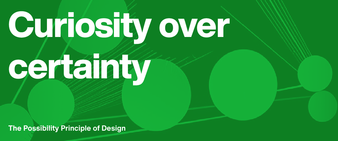 Why curiosity, not certainty, unlocks possibility
